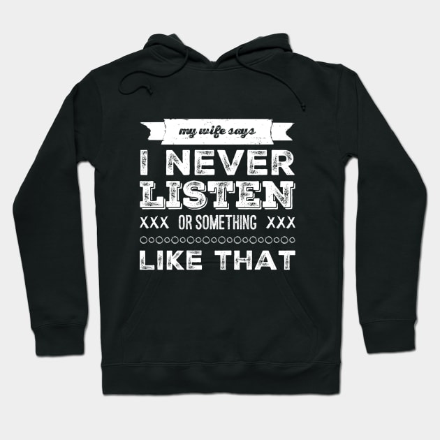 My wife says I never listen. Hoodie by NotoriousMedia
